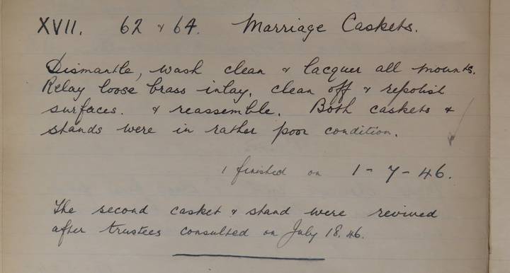 Entry from a repair book [1946]: 
'XVII 62 + 64 Marriage Caskets. Dismantle, wash clean + lacquer all mounts. Relay loose brass inlay, clean off + re-polish surfaces + reassemble. Both casket + stands were in rather poor condition. Finished 1-7-46. The second casket + stand were revived after trustees consulted on July 18, 46.'